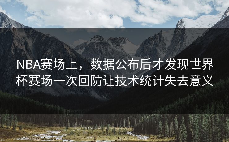 NBA赛场上，数据公布后才发现世界杯赛场一次回防让技术统计失去意义