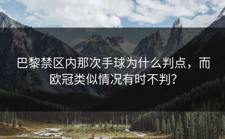 巴黎禁区内那次手球为什么判点，而欧冠类似情况有时不判？